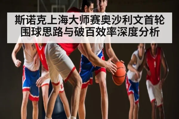 斯诺克上海大师赛奥沙利文首轮围球思路与破百效率深度分析
